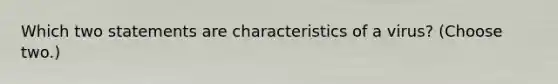 Which two statements are characteristics of a virus? (Choose two.)