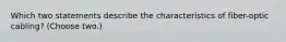 Which two statements describe the characteristics of fiber-optic cabling? (Choose two.)