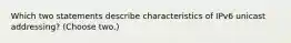 Which two statements describe characteristics of IPv6 unicast addressing? (Choose two.)