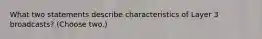 What two statements describe characteristics of Layer 3 broadcasts? (Choose two.)