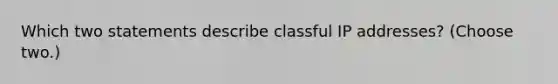 Which two statements describe classful IP addresses? (Choose two.)