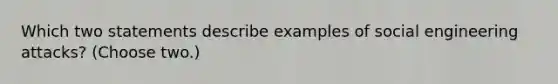 Which two statements describe examples of social engineering attacks? (Choose two.)