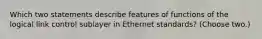 Which two statements describe features of functions of the logical link control sublayer in Ethernet standards? (Choose two.)