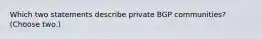 Which two statements describe private BGP communities? (Choose two.)