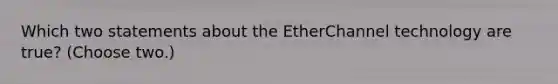 Which two statements about the EtherChannel technology are true? (Choose two.)