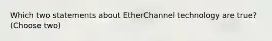 Which two statements about EtherChannel technology are true? (Choose two)