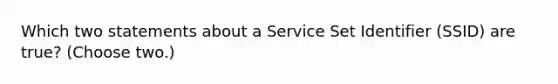 Which two statements about a Service Set Identifier (SSID) are true? (Choose two.)