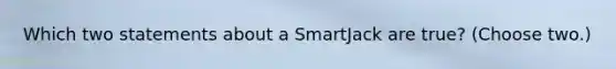 Which two statements about a SmartJack are true? (Choose two.)