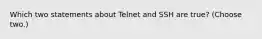 Which two statements about Telnet and SSH are true? (Choose two.)