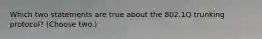Which two statements are true about the 802.1Q trunking protocol? (Choose two.)
