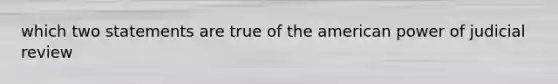 which two statements are true of the american power of judicial review