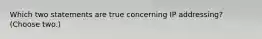 Which two statements are true concerning IP addressing? (Choose two.)