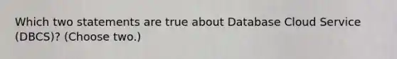 Which two statements are true about Database Cloud Service (DBCS)? (Choose two.)