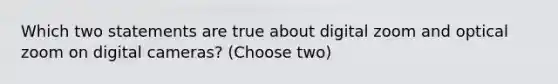 Which two statements are true about digital zoom and optical zoom on digital cameras? (Choose two)