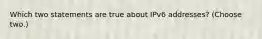 Which two statements are true about IPv6 addresses? (Choose two.)