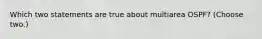 Which two statements are true about multiarea OSPF? (Choose two.)