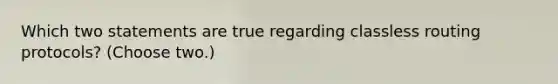 Which two statements are true regarding classless routing protocols? (Choose two.)