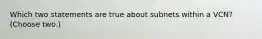 Which two statements are true about subnets within a VCN? (Choose two.)