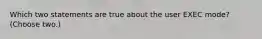 Which two statements are true about the user EXEC mode? (Choose two.)