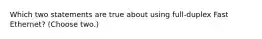 Which two statements are true about using full-duplex Fast Ethernet? (Choose two.)