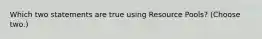 Which two statements are true using Resource Pools? (Choose two.)