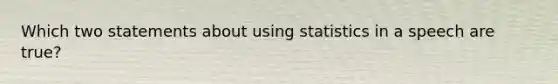 Which two statements about using statistics in a speech are true?