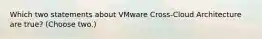 Which two statements about VMware Cross-Cloud Architecture are true? (Choose two.)