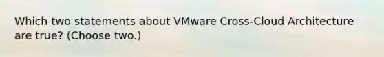 Which two statements about VMware Cross-Cloud Architecture are true? (Choose two.)