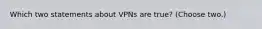 Which two statements about VPNs are true? (Choose two.)