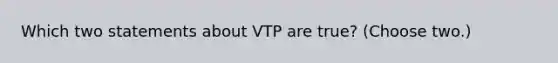 Which two statements about VTP are true? (Choose two.)