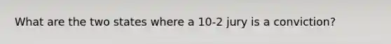 What are the two states where a 10-2 jury is a conviction?