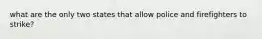what are the only two states that allow police and firefighters to strike?