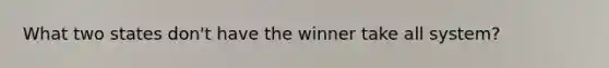 What two states don't have the winner take all system?