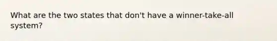 What are the two states that don't have a winner-take-all system?