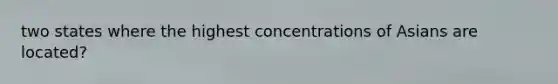 two states where the highest concentrations of Asians are located?