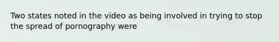 Two states noted in the video as being involved in trying to stop the spread of pornography were