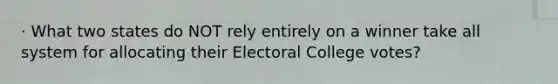 · What two states do NOT rely entirely on a winner take all system for allocating their <a href='https://www.questionai.com/knowledge/ku06PV1rQK-electoral-college' class='anchor-knowledge'>electoral college</a> votes?