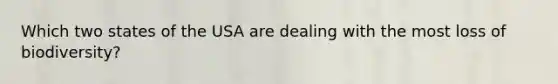 Which two states of the USA are dealing with the most loss of biodiversity?
