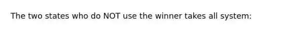 The two states who do NOT use the winner takes all system: