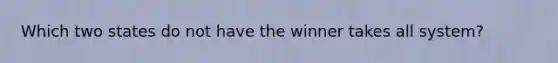 Which two states do not have the winner takes all system?