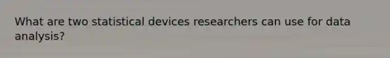 What are two statistical devices researchers can use for data analysis?