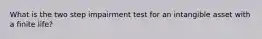 What is the two step impairment test for an intangible asset with a finite life?