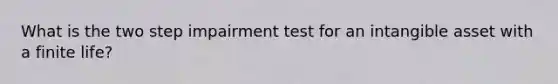 What is the two step impairment test for an intangible asset with a finite life?