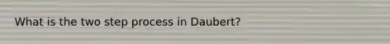 What is the two step process in Daubert?