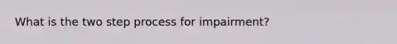 What is the two step process for impairment?