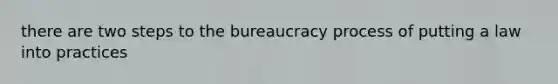 there are two steps to the bureaucracy process of putting a law into practices