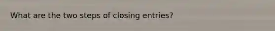 What are the two steps of <a href='https://www.questionai.com/knowledge/kosjhwC4Ps-closing-entries' class='anchor-knowledge'>closing entries</a>?