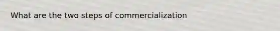 What are the two steps of commercialization