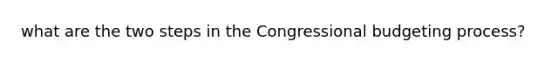 what are the two steps in the Congressional budgeting process?