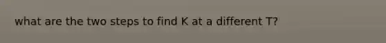 what are the two steps to find K at a different T?